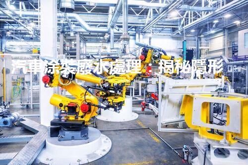 汽車涂裝廢水處理：揭秘隱形污染的終結(jié)者？